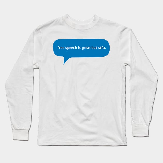 Free speech is great but stfu Long Sleeve T-Shirt by WordFandom